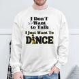 I Dont Want To Talk I Just Want To Dance Dancers Sweatshirt Gifts for Old Men