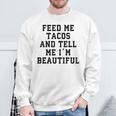 Feed Me Tacos And Tell Me I'm BeautifulSweatshirt Gifts for Old Men