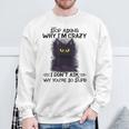 Black Cat Stop Asking Why I'm Crazy I Don't Ask Stupid Sweatshirt Gifts for Old Men