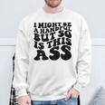 I Might Be A Handful But So Is This Ass On Back Sweatshirt Gifts for Old Men