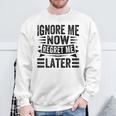 Ignore Me Now Regret Me Later Sweatshirt Gifts for Old Men