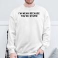 I'm Mean Because You're Stupid Sweatshirt Gifts for Old Men