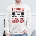 I Know I Lift Like An Old Man Try To Keep Up Fitness Gym Sweatshirt Gifts for Old Men