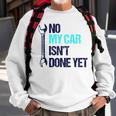 No My Car Isn't Done Yet Tools Mechanic Garage Hobby Sweatshirt Gifts for Old Men