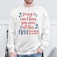 Sorry I Cant Hear You Over All This Freedom 4Th Of July Sweatshirt Gifts for Old Men