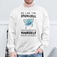 Be Like The Stem Cell Differentiate Yourself From Others Sweatshirt Gifts for Old Men