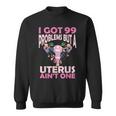 I Got 99 Problems But A Uterus Ain't One Hysterectomy Sweatshirt