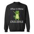 Alligator After A While Crocodile Idea Sweatshirt