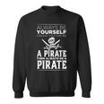 Always Be Yourself Unless You Can Be A Pirate Sweatshirt