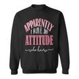 Apparently I Have An Attitude- Who Knew Sweatshirt