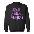 Bad Idea Right Sweatshirt