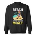 Beach Better Have My MoneySweatshirt