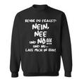 Bevor Du Fragst Nein Nee Und Nö Und Nu Lass Mich In Ruh Ruhe Sweatshirt