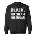 Black No Cream No Sugar Caffeine Espresso Sweatshirt