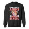 Born To Watch Anime Forced To School Anime Sweatshirt