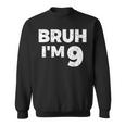 Bruh I'm 9 Bruh It's My 9Th Birthday 9 Year Old Birthday Sweatshirt