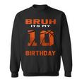 Bruh It's My 10Th Birthday 10 Year Old Basketball Theme Bday Sweatshirt