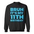 Bruh It's My 11Th Birthday 11 Year Old Birthday Sweatshirt