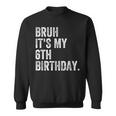 Bruh It's My 6Th Birthday 6 Year Old Birthday Sweatshirt