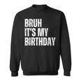 Bruh It's My Birthday Sweatshirt