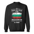 Bulgaria Have No Fear The Bulgarian Is Here Bulgarian Flag Sweatshirt