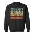 You Can't Scare Me I Have Three Daughters Father's Day Sweatshirt