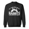 All I Care About Are My Rabbits And Maybe Like 3 People Sweatshirt