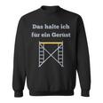 Das Halte Ich Für Ein Gerüst Handwerker Baustellen Geselle Sweatshirt