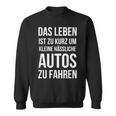 Das Leben Ist Zu Kurz Um Kleine Ussliche Autos Zu Fahren Sweatshirt