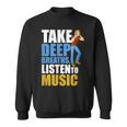 Take Deep Breaths Music Lovers Quote Listen To Music Sweatshirt