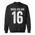 Digga Ich Bin 16 Jahre Alt Birthday 16 16Th Birthday Sweatshirt