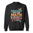 Dinosaurs Didn't Learn Math Mathematics Math Teacher Sweatshirt