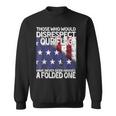 Those Who Would Disrespect Our Flag Have Never Been Handed Sweatshirt