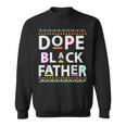 Dope Black Father Men Dope Black Dad Father's Day Sweatshirt