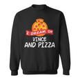 I Dream Of Vince And Pizza Vinces Sweatshirt