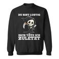 Du Bist Lustig Dich Töte Ich Zuletzt Sarcasm Sweatshirt