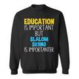 Education Is Important But Slalom Skiing Is Importanter Sweatshirt
