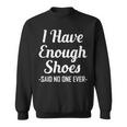 I Have Enough Shoes Said No One Ever Shoe Hoarder Sweatshirt