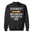 Er Marratet Wir Sind Nur Zum Saufen Hier Jga Team Groom Sweatshirt