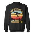 Everything Will Kill You So Choose Something Fun Hang Glider Sweatshirt