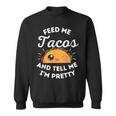 Feed Me Tacos And Tell Me I'm Pretty Mexican Food Love Sweatshirt