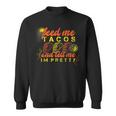 Feed Me Tacos And Tell Me I'm Pretty Sweatshirt