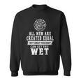 Firefighter All Men Are Created Equal Butly The Best Can Get You Wet Sweatshirt