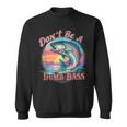 Fishing For The Witty Dad Don't Be A Dumb Bass Sweatshirt