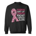 Friends Don't Let Friends Cancer Fight Alone Pink Flower Sweatshirt