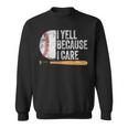 Baseball Fan Humor I Yell Because I Care Baseball Dads Sweatshirt