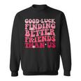 Best Friend Good Luck Finding Better Friends Than Us Sweatshirt