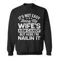 Dad Fathers Day It Not Easy Being My Wife's Arm Candy Sweatshirt