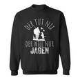 Jäger Der Tut Nix Der Willnur Jagen Sweatshirt