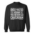 Once You Go Asian You Never Go Caucasian Ironic Sweatshirt